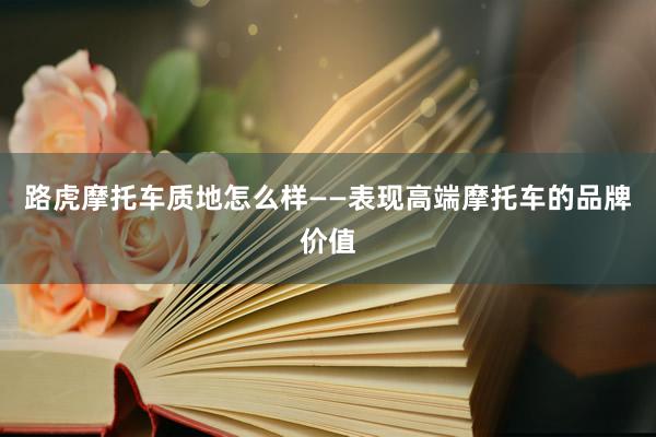 路虎摩托车质地怎么样——表现高端摩托车的品牌价值